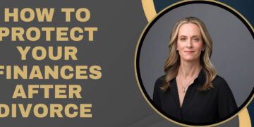 Divorce and Finances: How to Protect Yourself Legally